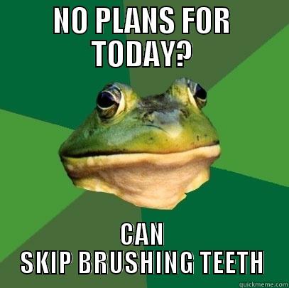 NO PLANS FOR TODAY? CAN SKIP BRUSHING TEETH Foul Bachelor Frog