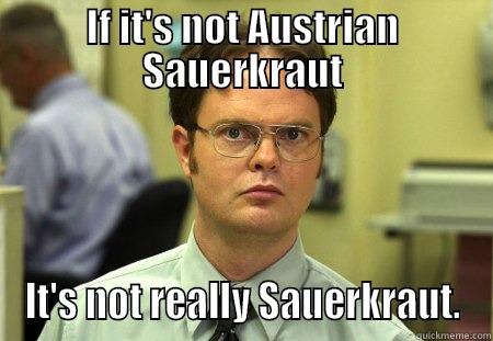 IF IT'S NOT AUSTRIAN SAUERKRAUT IT'S NOT REALLY SAUERKRAUT. Schrute