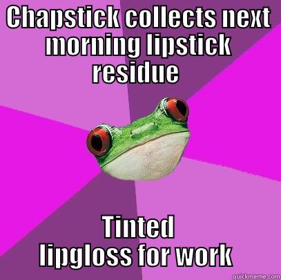 Chapstick  - CHAPSTICK COLLECTS NEXT MORNING LIPSTICK RESIDUE  TINTED LIPGLOSS FOR WORK  Foul Bachelorette Frog