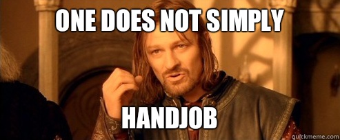 One does not simply Handjob  One Does Not Simply