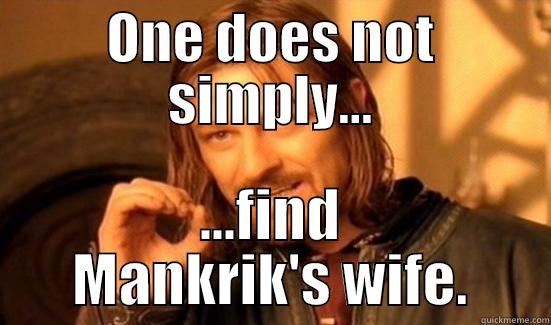 ONE DOES NOT SIMPLY... ...FIND MANKRIK'S WIFE. Boromir