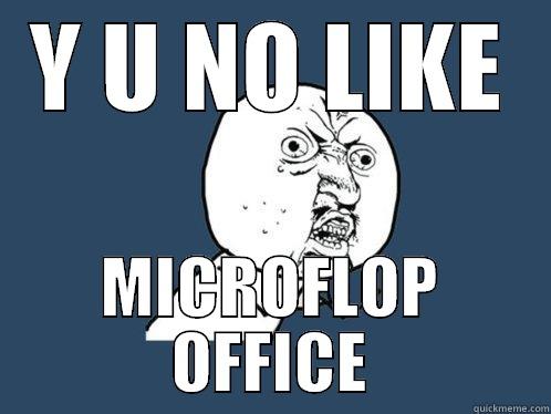 Y U NO LIKE MICROFLOP OFFICE Y U No