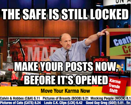 the safe is still locked make your posts now, before it's opened - the safe is still locked make your posts now, before it's opened  Mad Karma with Jim Cramer
