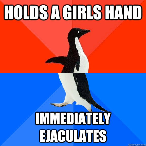 Holds a girls hand Immediately ejaculates  Socially Awesome Awkward Penguin