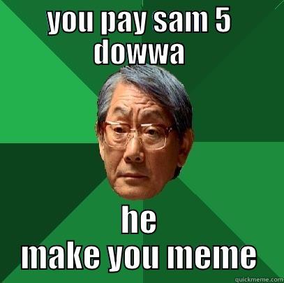 5 dowwa - YOU PAY SAM 5 DOWWA HE MAKE YOU MEME High Expectations Asian Father