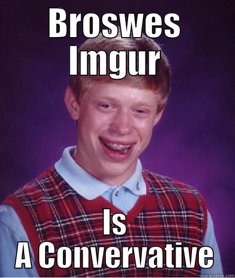 BROSWES IMGUR IS A CONVERVATIVE Bad Luck Brian