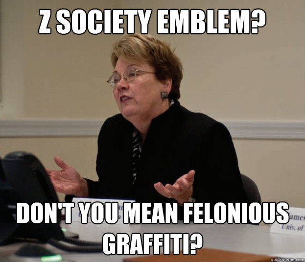 Z society emblem? Don't you mean felonious graffiti? - Z society emblem? Don't you mean felonious graffiti?  Silly Sully