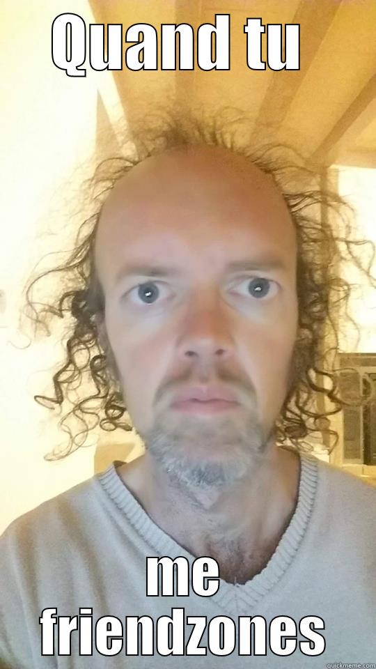 QUAND TU  ME FRIENDZONES Misc