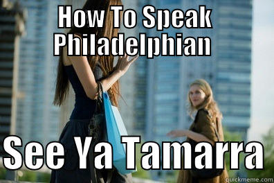 how to speak philadelphian - HOW TO SPEAK PHILADELPHIAN   SEE YA TAMARRA Misc