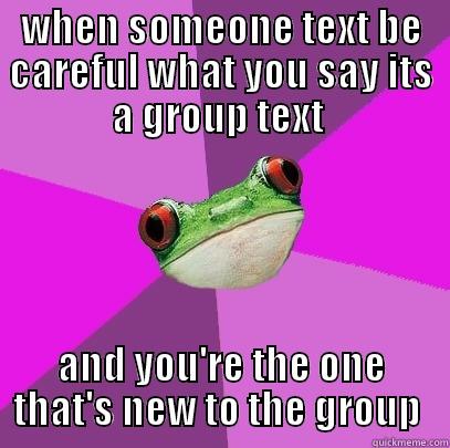 WHEN SOMEONE TEXT BE CAREFUL WHAT YOU SAY ITS A GROUP TEXT  AND YOU'RE THE ONE THAT'S NEW TO THE GROUP  Foul Bachelorette Frog