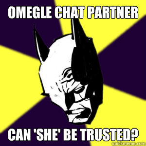 Omegle chat partner Can 'she' be trusted? - Omegle chat partner Can 'she' be trusted?  Distrustful Batman