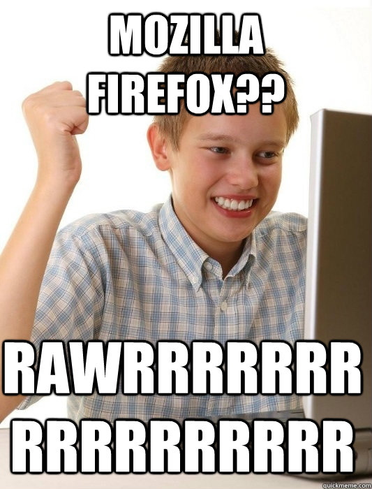 Mozilla Firefox?? RAWRRRRRRRRRRRRRRRRR  First Day on the Internet Kid