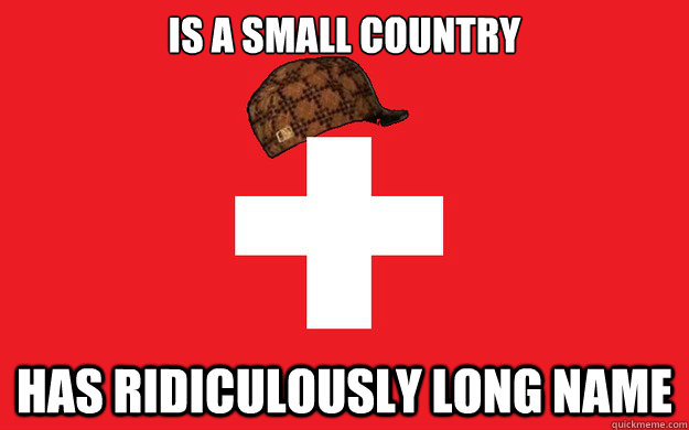 is a small country has ridiculously long name - is a small country has ridiculously long name  Scumbag Switzerland