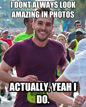 i dont always look amazing in photos actually, yeah i do.  Ridiculously photogenic guy