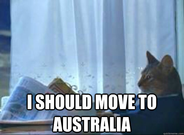 I should move to Australia   I should buy a boat cat