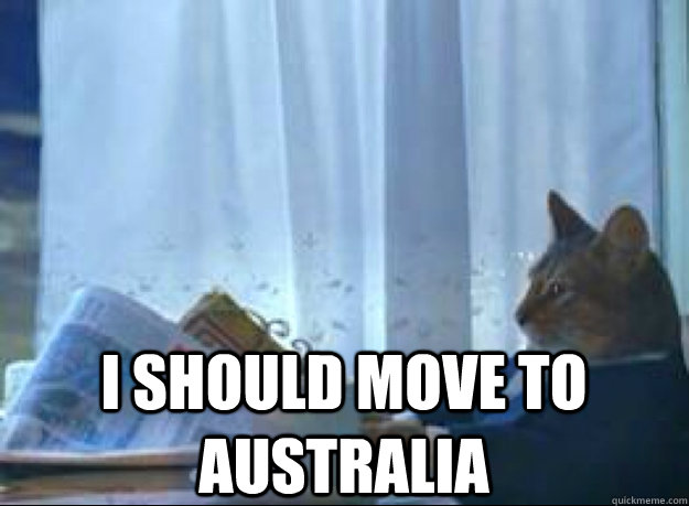 I should move to Australia  - I should move to Australia   I should buy a boat cat