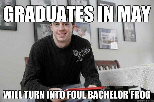 Graduates in may will turn into foul bachelor frog  College Senior