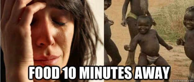 food 10 minutes away  First world problem third world success