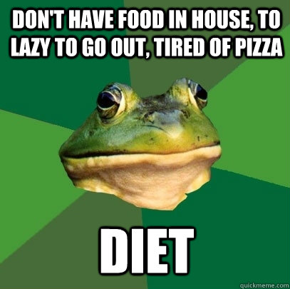 Don't have food in house, to lazy to go out, tired of pizza DIET  Foul Bachelor Frog