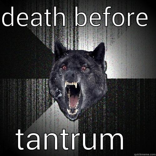 DEATH BEFORE  TANTRUM  Insanity Wolf