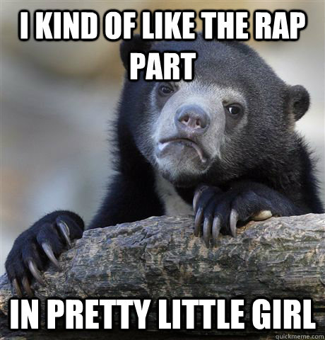 I kind of like the rap part  in Pretty little girl  Confession Bear