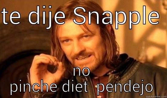 TE DIJE SNAPPLE  NO PINCHE DIET  PENDEJO Boromir