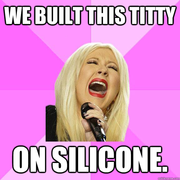 We built this titty on silicone.   Wrong Lyrics Christina