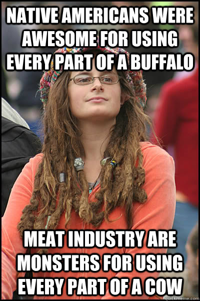 Native Americans were awesome for using every part of a buffalo meat industry are monsters for using every part of a cow  College Liberal