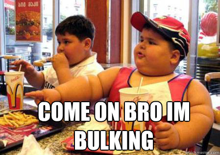 come on bro im bulking  