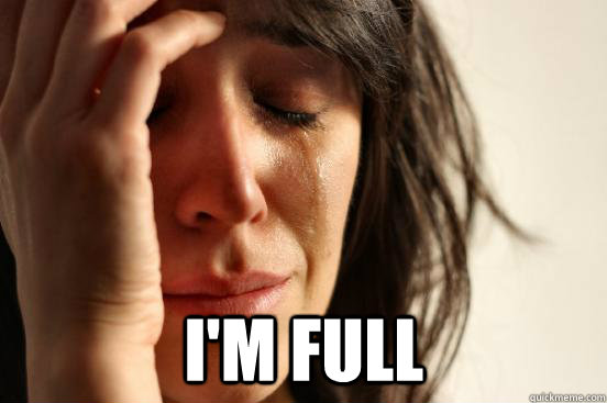  I'M FUll  First World Problems