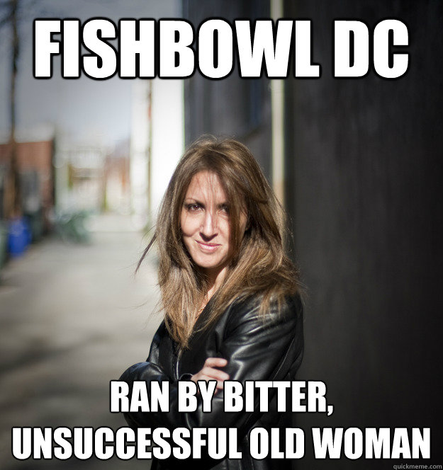 fishbowl dc ran by bitter, unsuccessful old woman  