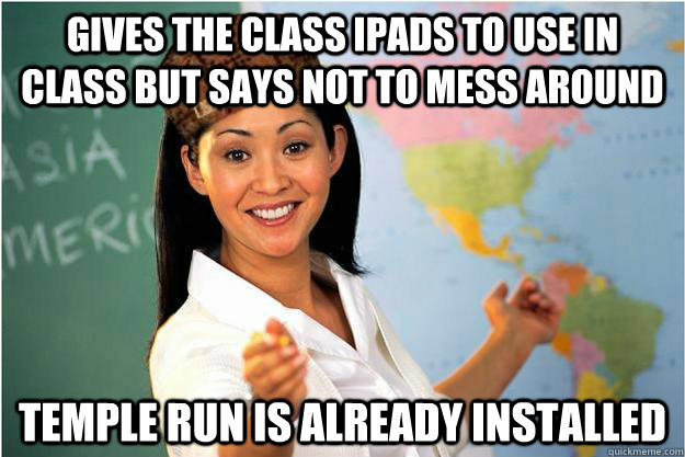 gives the class ipads to use in class but says not to mess around temple run is already installed  Scumbag Teacher