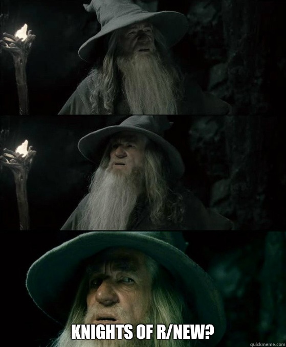  Knights of r/new?  Confused Gandalf