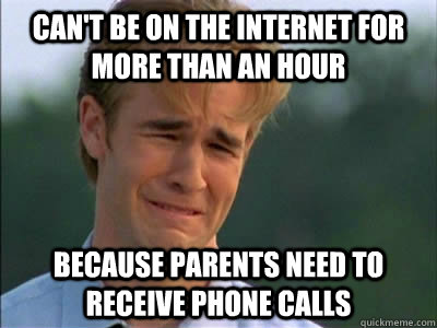 Can't be on the internet for more than an hour because parents need to receive phone calls  Poor dawson