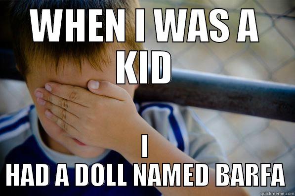 WHEN I WAS A KID I HAD A DOLL NAMED BARFA Confession kid
