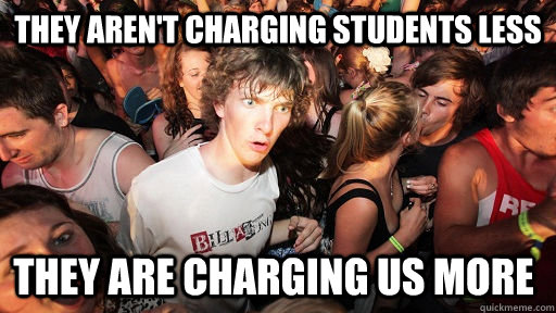 They aren't charging students less they are charging us more  Sudden Clarity Clarence