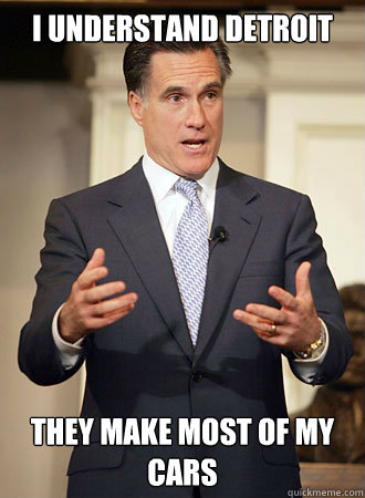 I understand detroit they make most of my cars  Relatable Romney