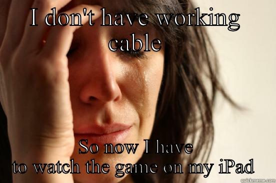 I DON'T HAVE WORKING CABLE SO NOW I HAVE TO WATCH THE GAME ON MY IPAD  First World Problems