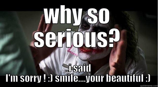 WHY SO SERIOUS? ..I SAID I'M SORRY ! :) SMILE….YOUR BEAUTIFUL :) Joker Mind Loss