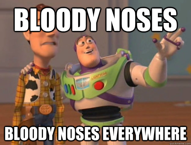 Bloody noses bloody noses everywhere  Buzz Lightyear
