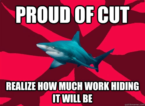 Proud of cut  Realize how much work hiding it will be  Self-Injury Shark