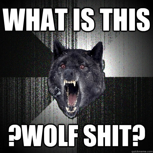 What is this ?Wolf Shit?  Insanity Wolf