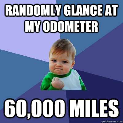 Randomly glance at my odometer 60,000 miles  Success Kid