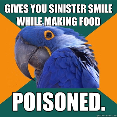Gives you sinister smile while making food poisoned.  Paranoid Parrot