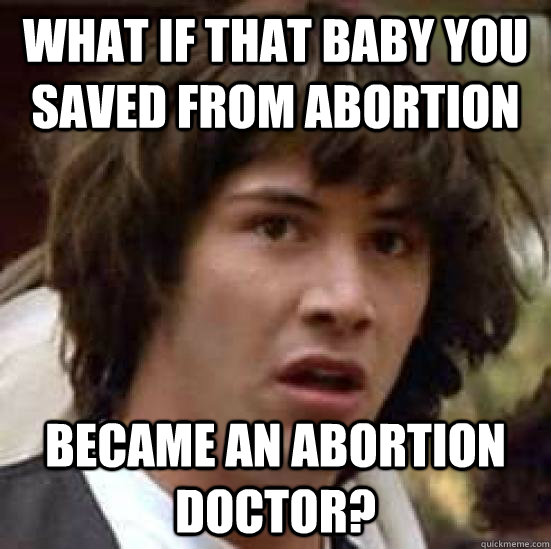 What IF That BABY You SAved From Abortion Became an Abortion Doctor?  conspiracy keanu