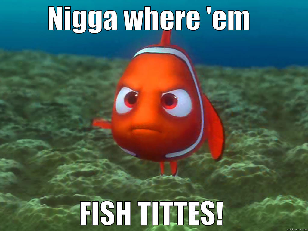 Fish Titties - NIGGA WHERE 'EM  FISH TITTES! Misc