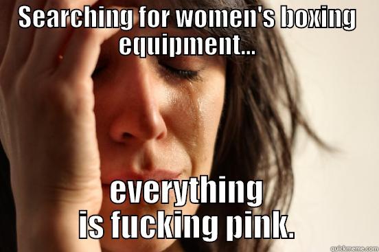 SEARCHING FOR WOMEN'S BOXING EQUIPMENT... EVERYTHING IS FUCKING PINK. First World Problems