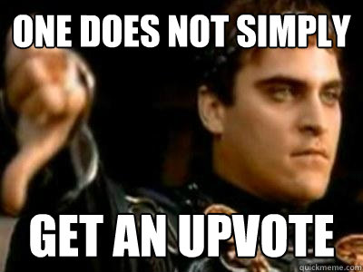 One does not simply get an upvote  Downvoting Roman
