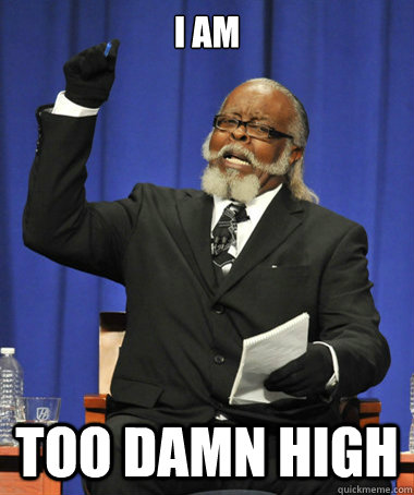 I am too damn high  The Rent Is Too Damn High