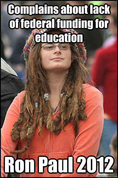 Complains about lack of federal funding for education Ron Paul 2012 - Complains about lack of federal funding for education Ron Paul 2012  College Liberal